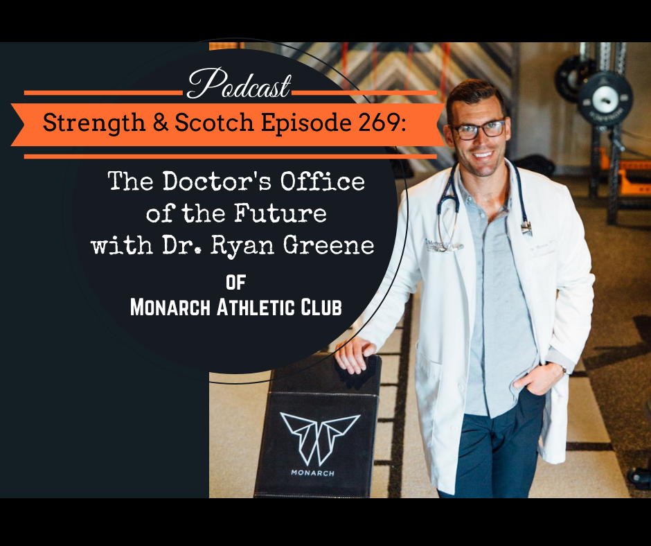 SS 269 - The Doctor's Office of the Future with Dr. Ryan Greene of Monarch  Athletic Club - Strength & Scotch Podcast